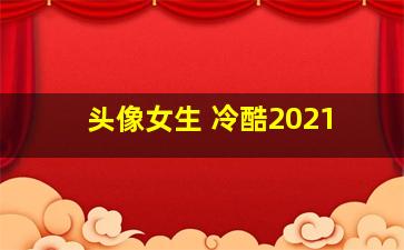 头像女生 冷酷2021